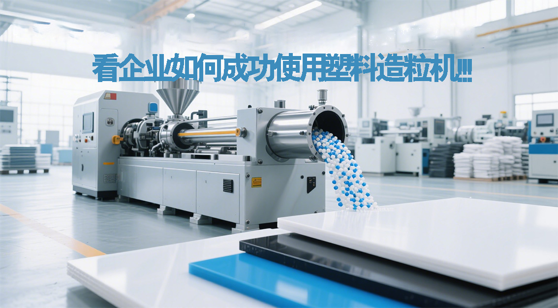 看企業(yè)如何成功使用塑料造粒機(jī)！20250810.jpg
